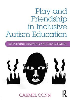 Play And Friendship In Inclusive Autism Education: Supporting Learning And Development-..