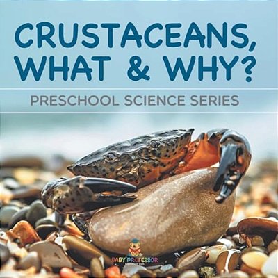 Crustaceans, What & Why?: Preschool Science Series-..