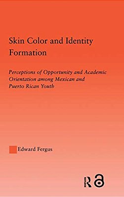 Skin Color And Identity Formation: Perception Of Opportunity And Academic Orientation Among Mexican And Puerto Rican Youth-..