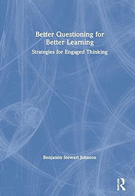 Better Questioning For Better Learning: Strategies For Engaged Thinking-..