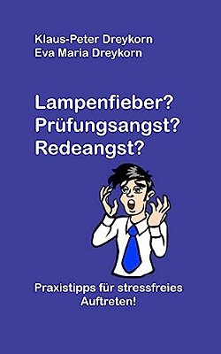 Lampenfieber? Prüfungsangst? Redeangst?: Praxistipps Für Stressfreies Auftreten-..