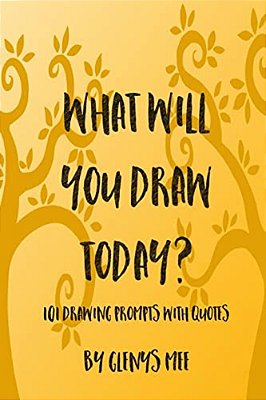 What Will You Draw Today?: 101 Drawing Prompts With Quotes-..
