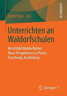 Unterrichten An Waldorfschulen: Berufsbild Waldorflehrer: Neue Perspektiven Zu Praxis, Forschung, Ausbildung-..
