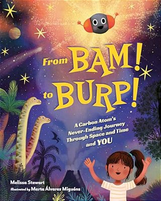 From Bam! To Burp!: A Carbon Atom's Never-Ending Journey Through Space And Time And You-..