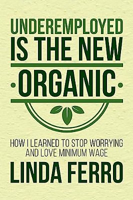 Underemployed Is The New Organic: How I Learned To Stop Worrying And Love Minimum Wage-..