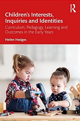 Children's Interests, Inquiries And Identities: Curriculum, Pedagogy, Learning And Outcomes In The Early Years-..