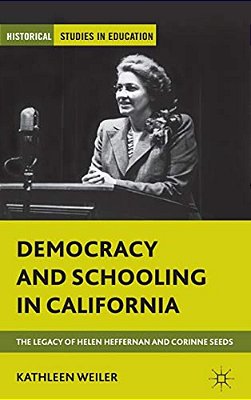 Democracy And Schooling In California: The Legacy Of Helen Heffernan And Corinne Seeds-..