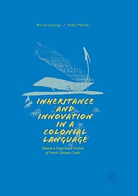 Inheritance And Innovation In A Colonial Language: Towards A Usage-Based Account Of French Guianese Creole-..