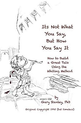 It's Not What You Say, But How You Say It: How To Build A Great Talk Using The Whiting Method-..