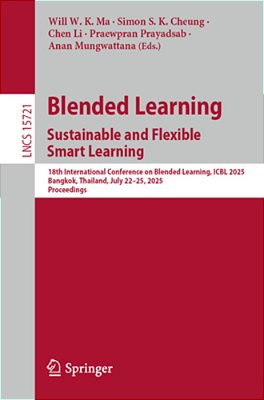 Blended Learning. Sustainable And Flexible Smart Learning: 18Th International Conference On Blended Learning, Icbl 2025, Bangkok, Thailand, July 22-25-..