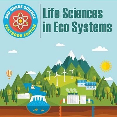 3RD Grade Science: Life Sciences In Eco Systems Textbook Edition-..