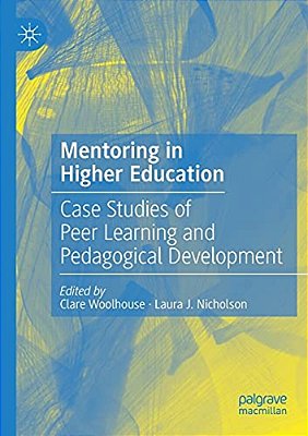 Mentoring In Higher Education: Case Studies Of Peer Learning And Pedagogical Development-..