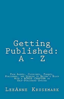 Getting Published: A - Z: From Agents, Copyrights, Formats, Publishers, And Queries To Writer's Block With A Bonus Chapter On Self-Publishing Options-..
