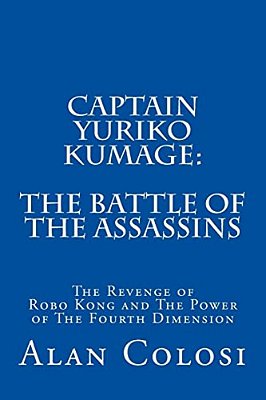 Captain Yuriko Kumage: The Battle Of The Assassins: The Revenge Of Robo Kong And The Power Of The Fourth Dimension-..