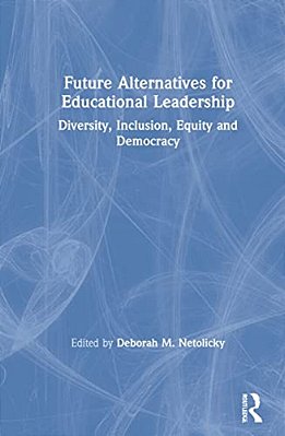 Future Alternatives For Educational Leadership: Diversity, Inclusion, Equity And Democracy-..