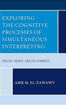 Exploring The Cognitive Processes Of Simultaneous Interpreting: English-Arabic-english Dynamics-..