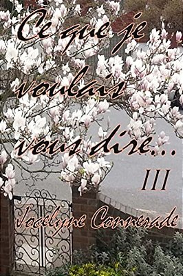 Ce Que Je Voulais Vous Dire: Volume III-..