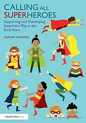 Calling All Superheroes: Supporting And Developing Superhero Play In The Early Years-..