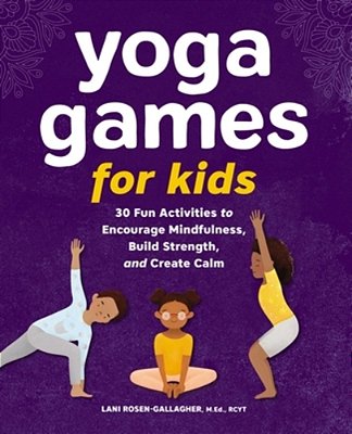 Yoga Games For Kids: 30 Fun Activities To Encourage Mindfulness, Build Strength, And Create Calm-..