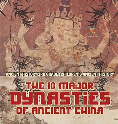 The 10 Major Dynasties Of Ancient China - Ancient History 3RD Grade Children's Ancient History-..