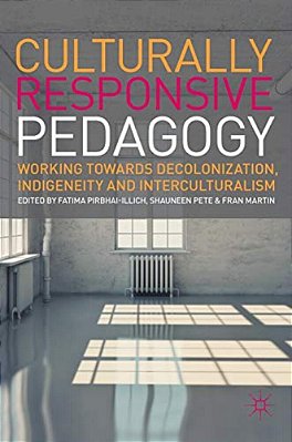 Culturally Responsive Pedagogy: Working Towards Decolonization, Indigeneity And Interculturalism-..