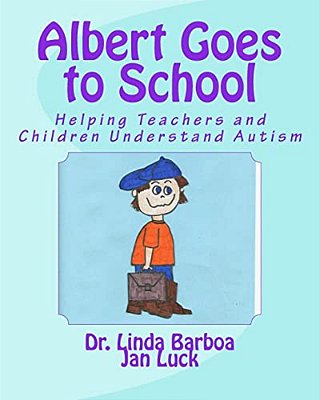 Albert Goes To School: Helping Teachers And Children Understand Autism-..