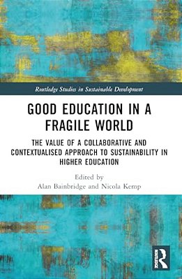 Good Education In A Fragile World: The Value Of A Collaborative And Contextualised Approach To Sustainability In Higher Education-..