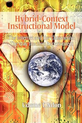 Hybrid-Context Instructional Model: The Internet And The Classrooms: The Way Teachers Experience It-..