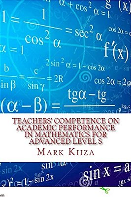 Teachers' Competence On Academic Performance In Mathematics For Advanced Level Students In Uganda: A Case Study In The Nkozi Sub-County-..