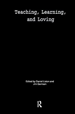 Teaching, Learning, And Loving: Reclaiming Passion In Educational Practice-..