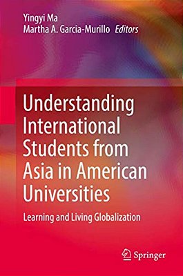 Understanding International Students From Asia In American Universities: Learning And Living Globalization-..
