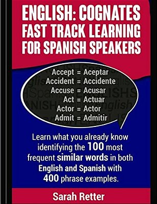 English: Cognates Fast Track Learning For Spanish Speakers: Learn What You Already Know Identifying The 100 Most Frequent Simil-..