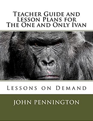 Teacher Guide And Lesson Plans For The One And Only Ivan: Lessons On Demand-..