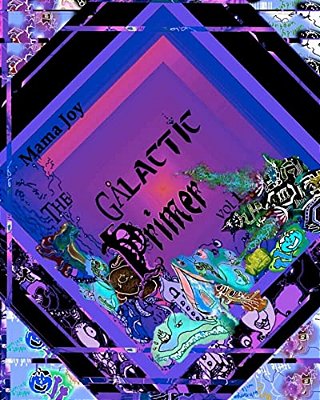 The Galactic Primer Vol 1: An Intergalactic Journey Of Tongue-Twisting Creatures Using The Earth Alphabet-..