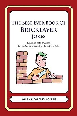 The Best Ever Book Of Bricklayer Jokes: Lots And Lots Of Jokes Specially Repurposed For You-Know-who-..