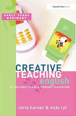 Creative Teaching: English In The Early Years And Primary Classroom-..