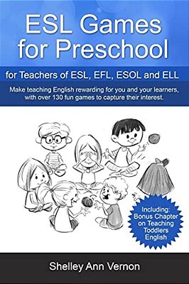 Esl Games For Preschool: For Teachers Of Esl, Efl, Esol And Ell Including Bonus Chapter On Teaching Toddlers English-..