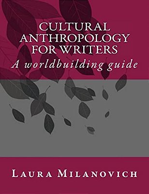 Cultural Anthropology For Writers: A Worldbuilding Guide-..