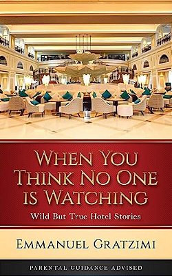 When You Think No One Is Watching: Wild But True Hotel Stories-..