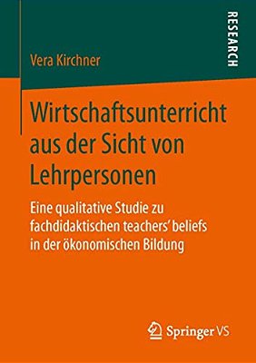Wirtschaftsunterricht Aus Der Sicht Von Lehrpersonen: Eine Qualitative Studie Zu Fachdidaktischen Teachers' Beliefs In Der Ökonomischen Bildung-..
