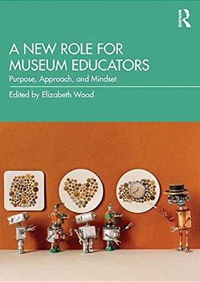 A New Role For Museum Educators: Purpose, Approach, And Mindset-..