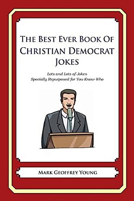 The Best Ever Book Of Christian Democrat Jokes: Lots And Lots Of Jokes Specially Repurposed For You-Know-who-..
