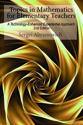 Topics In Mathematics For Elementary Teachers: A Technology-Enhanced Experiential Approach-..