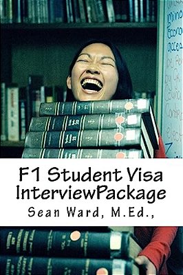 F-1 Student Visa Interview Package: The Latest And Most Current Guide For Preparing And Passing Your F-1 Student Visa Interview... -..