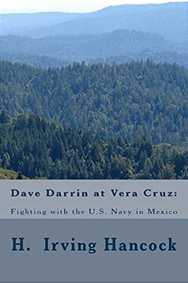 Dave Darrin At Vera Cruz:: Fighting With The U. S. Navy In Mexico-..
