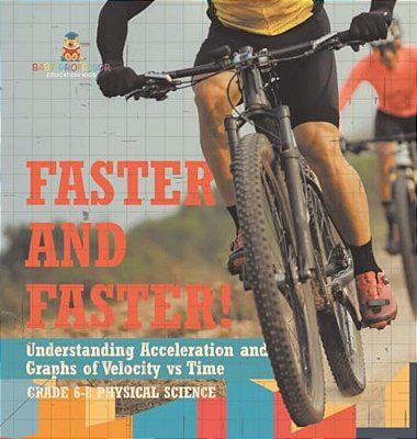 Faster And Faster! Understanding Acceleration And Graphs Of Velocity Vs Time Grade 6-8 Physical Science-..