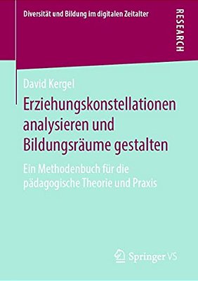 Erziehungskonstellationen Analysieren Und Bildungsräume Gestalten: Ein Methodenbuch Für Die Pädagogische Theorie Und Praxis-..