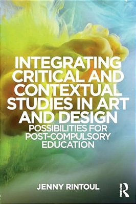 Integrating Critical And Contextual Studies In Art And Design: Possibilities For Post-Compulsory Education-..