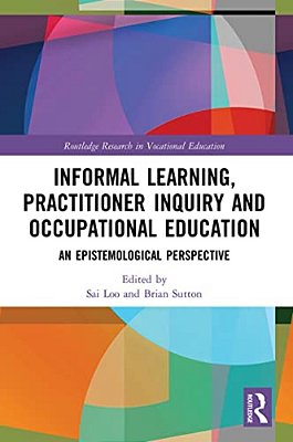 Informal Learning, Practitioner Inquiry And Occupational Education: An Epistemological Perspective-..