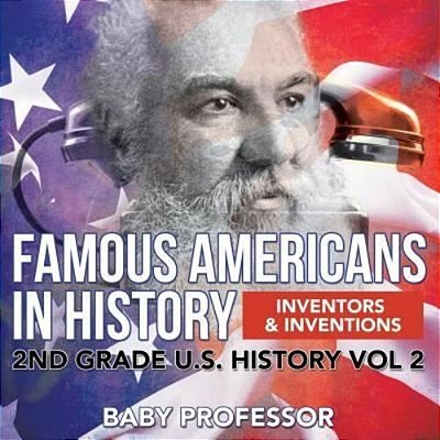 Famous Americans In History Inventors & Inventions 2ND Grade U. S. History Vol 2-..